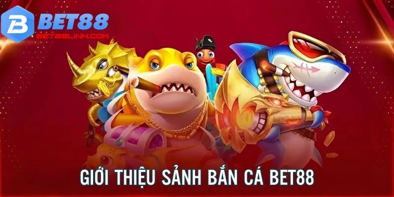 Giới thiệu cơ bản về game bắn cá bet88