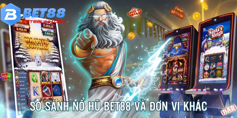 So sánh slots game Bet88 với đơn vị khác